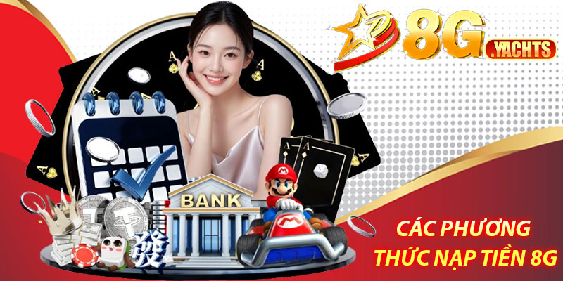 Nạp tiền 8G – Bắt đầu hành trình cá cược dễ dàng 5 Các phương thức nạp tiền 8G