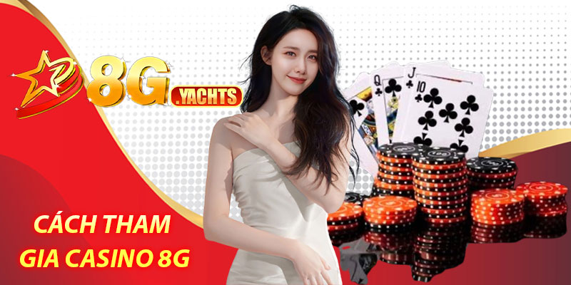 Casino 8G – Trải nghiệm đỉnh cao tại sòng bài trực tuyến 5 Cách tham gia Casino 8G