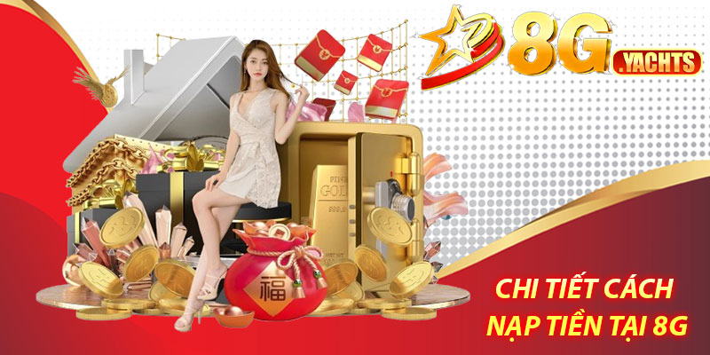 Nạp tiền 8G – Bắt đầu hành trình cá cược dễ dàng 6 Hướng dẫn chi tiết cách nạp tiền tại 8G