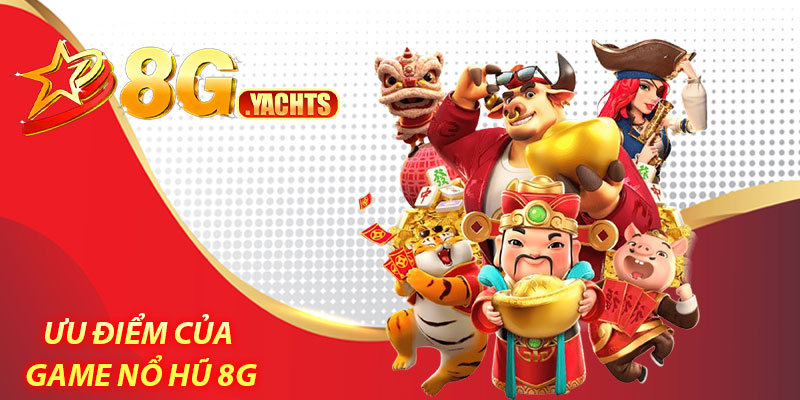 Nổ hũ 8G – Săn thưởng cực khủng, đổi đời trong tích tắc 6 Ưu điểm của game nổ hũ 8G