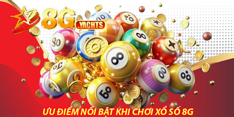 Ưu điểm nổi bật khi chơi xổ số 8G