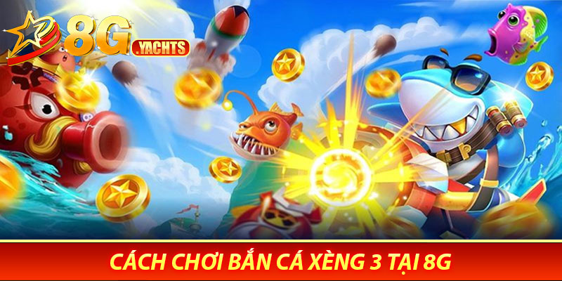 Bắn Cá Xèng 3 Tại 8G – Trải Nghiệm Giải Trí Đỉnh Cao 6 Cách Chơi Bắn Cá Xèng 3 Tại 8G
