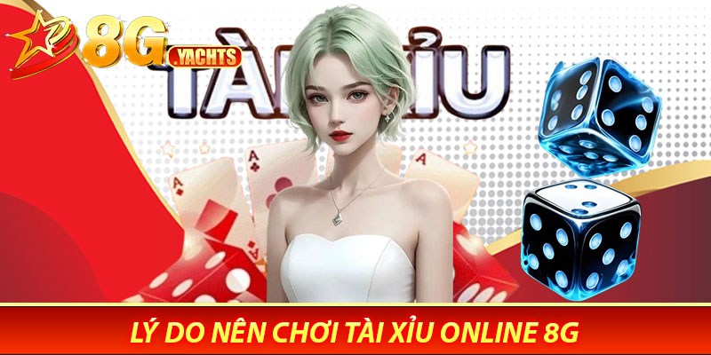 Tài Xỉu Online 8G – Lối Chơi Giản Dị, Cơ Hội Thắng Lớn 7 Lý Do Nên Chơi Tài Xỉu Online 8G