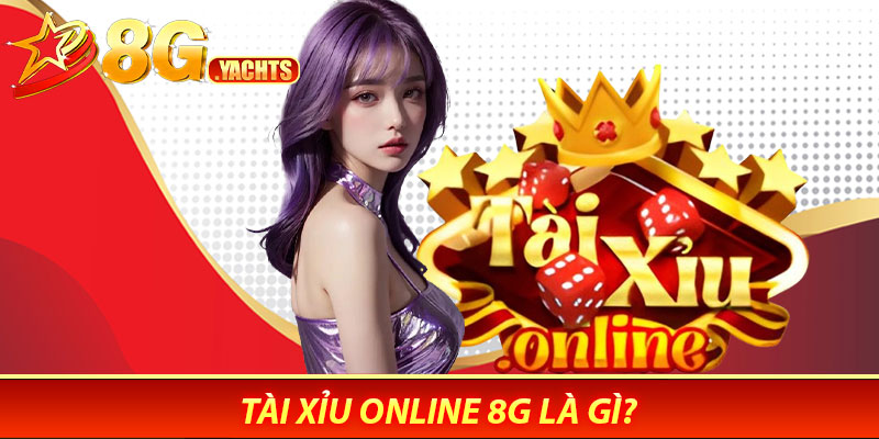 Tài Xỉu Online 8G Là Gì?